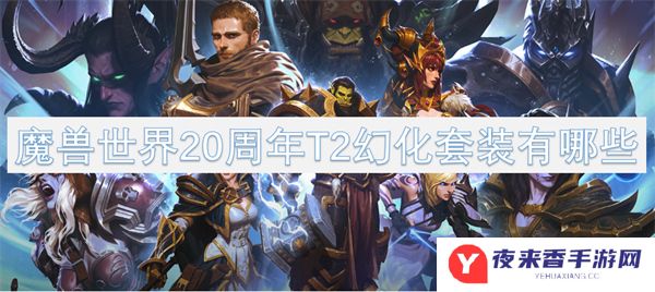 魔兽世界20周年T2幻化套装有哪些 魔兽世界20周年T2幻化套装汇总